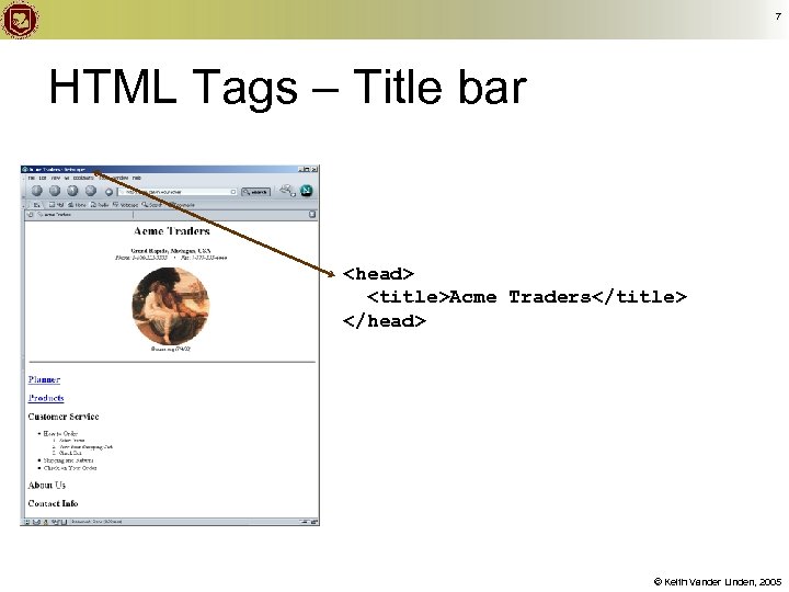 7 HTML Tags – Title bar <head> <title>Acme Traders</title> </head> © Keith Vander Linden,