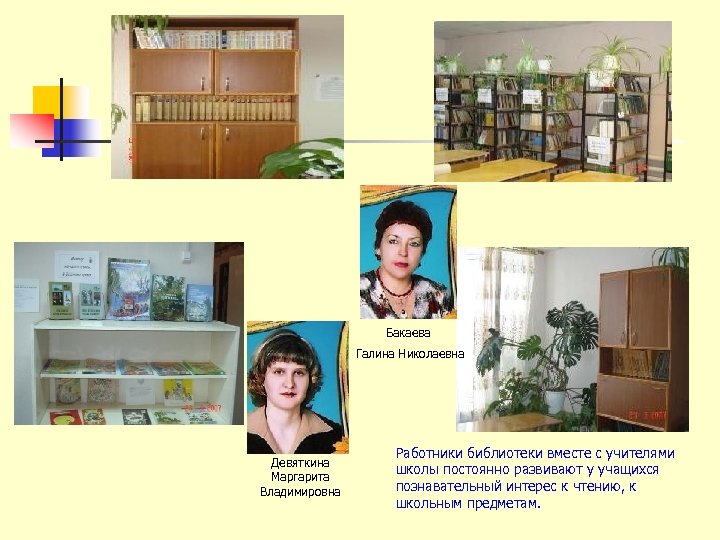 Бакаева Галина Николаевна Девяткина Маргарита Владимировна Работники библиотеки вместе с учителями школы постоянно развивают