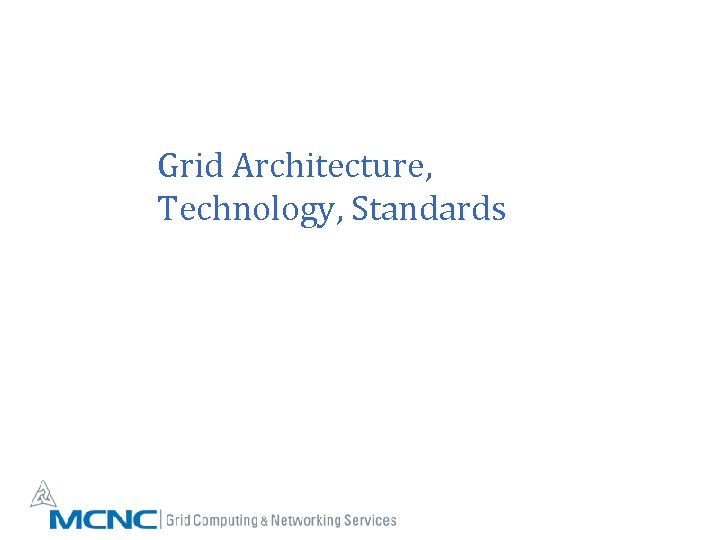 Grid Architecture, Technology, Standards 