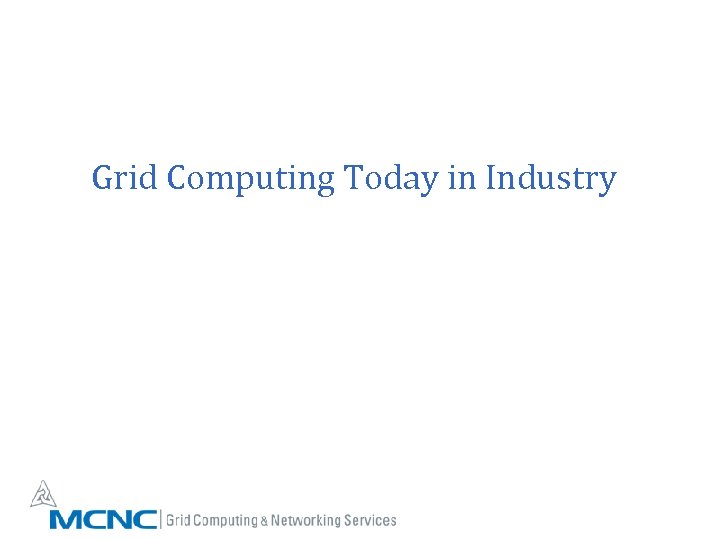 Grid Computing Today in Industry 