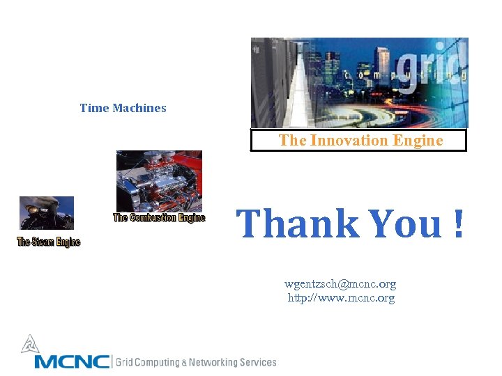 Time Machines The Innovation Engine Thank You ! wgentzsch@mcnc. org http: //www. mcnc. org