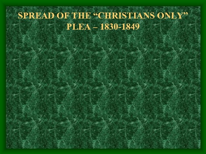 SPREAD OF THE “CHRISTIANS ONLY” PLEA – 1830 -1849 