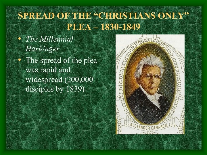SPREAD OF THE “CHRISTIANS ONLY” PLEA – 1830 -1849 • The Millennial Harbinger •