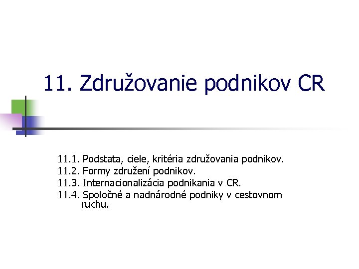 11. Združovanie podnikov CR 11. 1. Podstata, ciele, kritéria združovania podnikov. 11. 2. Formy