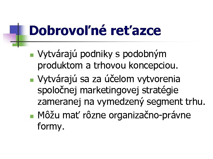 Dobrovoľné reťazce n n n Vytvárajú podniky s podobným produktom a trhovou koncepciou. Vytvárajú