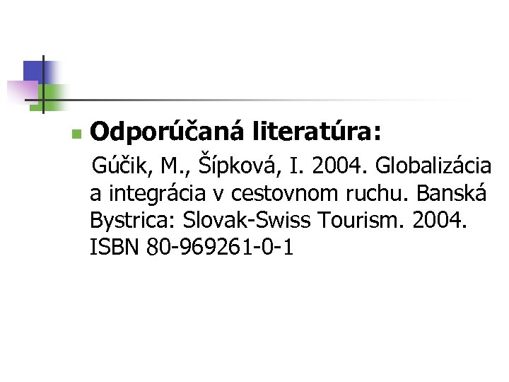 n Odporúčaná literatúra: Gúčik, M. , Šípková, I. 2004. Globalizácia a integrácia v cestovnom