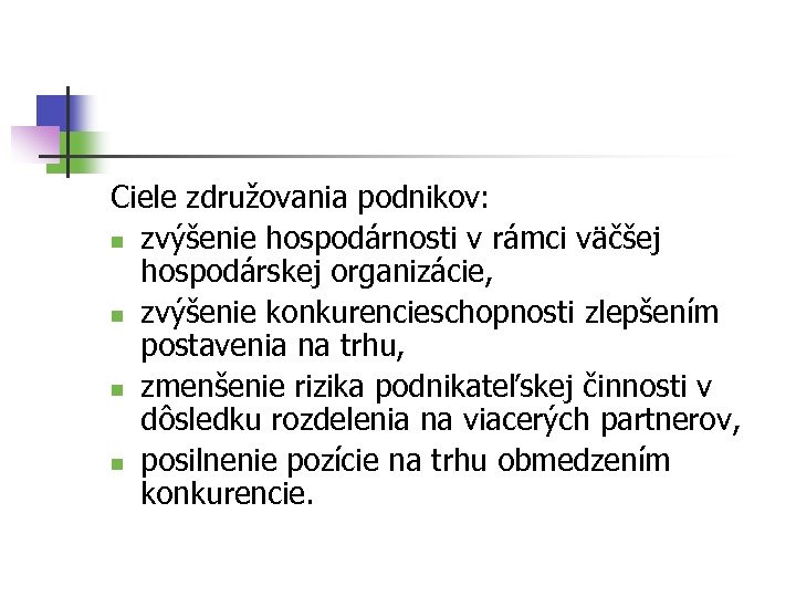 Ciele združovania podnikov: n zvýšenie hospodárnosti v rámci väčšej hospodárskej organizácie, n zvýšenie konkurencieschopnosti