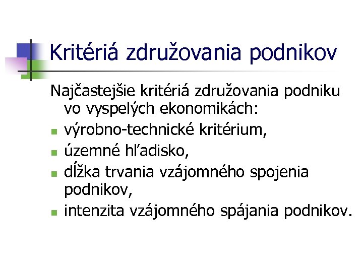 Kritériá združovania podnikov Najčastejšie kritériá združovania podniku vo vyspelých ekonomikách: n výrobno-technické kritérium, n