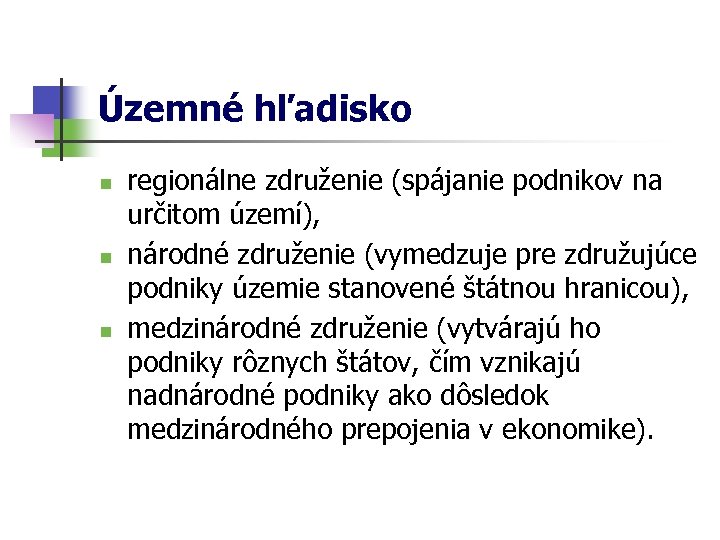 Územné hľadisko n n n regionálne združenie (spájanie podnikov na určitom území), národné združenie