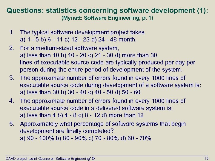 Questions: statistics concerning software development (1): (Mynatt: Software Engineering, p. 1) 1. The typical