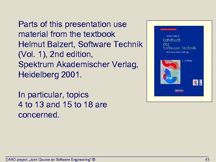 Parts of this presentation use material from the textbook Helmut Balzert, Software Technik (Vol.