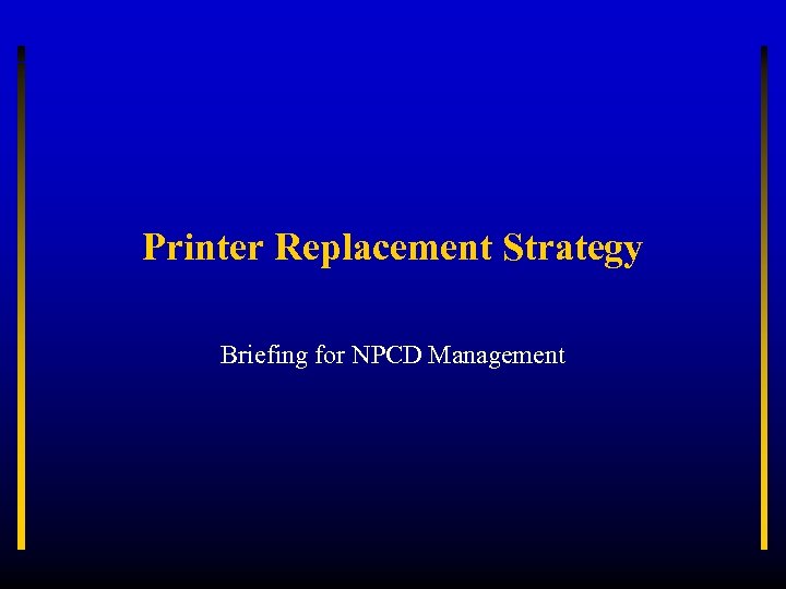 Printer Replacement Strategy Briefing for NPCD Management 