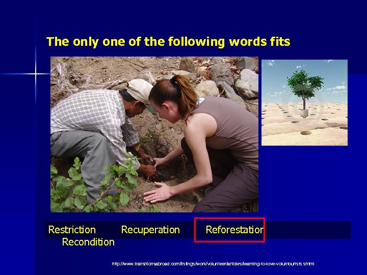 The only one of the following words fits Restriction Recuperation Reforestation Recondition http: //www.