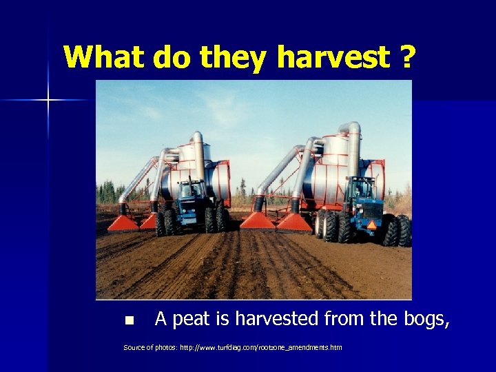 What do they harvest ? n A peat is harvested from the bogs, Source