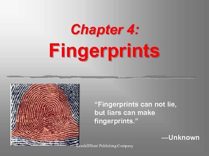 Chapter 4: Fingerprints “Fingerprints can not lie, but liars can make fingerprints. ” —Unknown