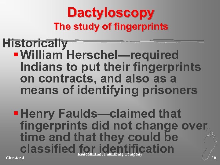 Dactyloscopy The study of fingerprints Historically § William Herschel—required Indians to put their fingerprints