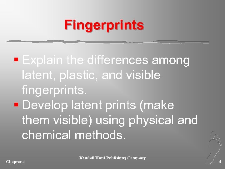 Fingerprints § Explain the differences among latent, plastic, and visible fingerprints. § Develop latent