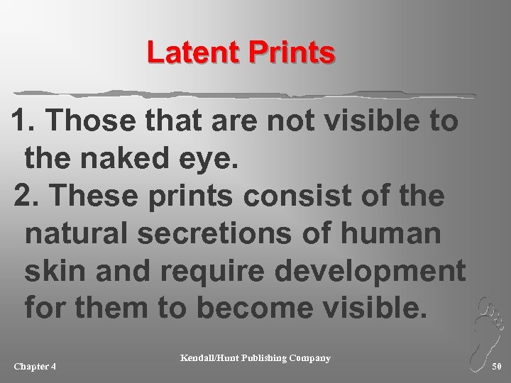 Latent Prints 1. Those that are not visible to the naked eye. 2. These