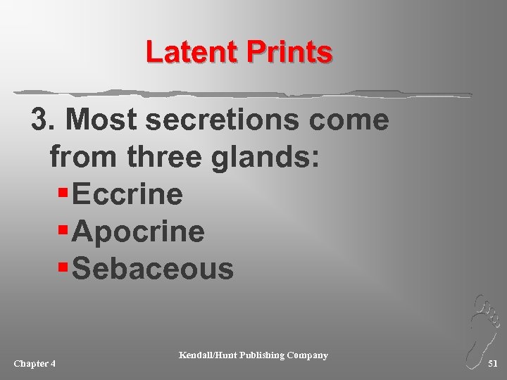 Latent Prints 3. Most secretions come from three glands: § Eccrine § Apocrine §