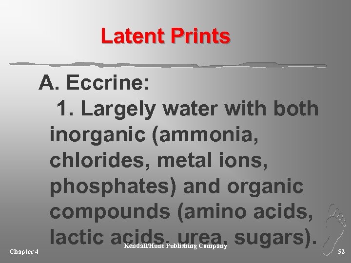 Latent Prints A. Eccrine: 1. Largely water with both inorganic (ammonia, chlorides, metal ions,