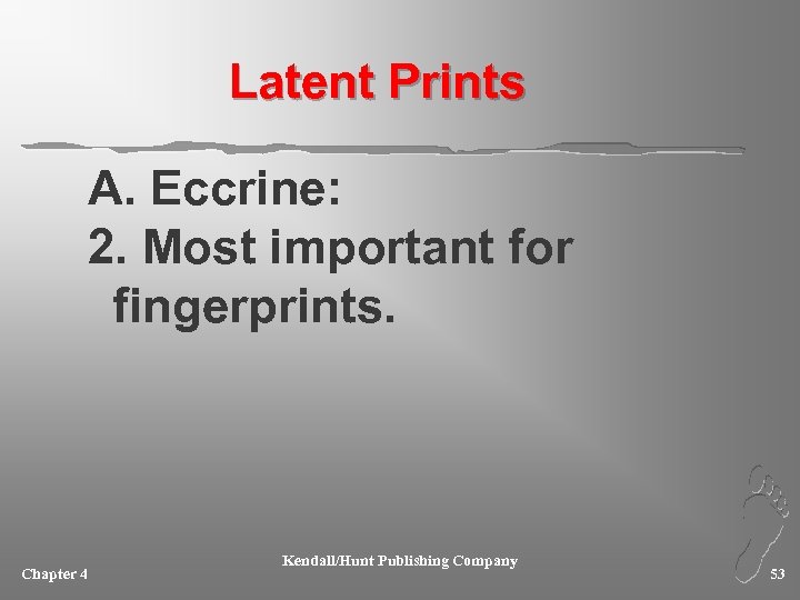 Latent Prints A. Eccrine: 2. Most important for fingerprints. Chapter 4 Kendall/Hunt Publishing Company