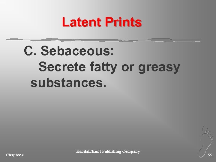 Latent Prints C. Sebaceous: Secrete fatty or greasy substances. Chapter 4 Kendall/Hunt Publishing Company