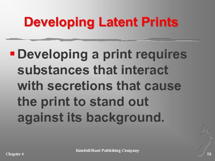 Developing Latent Prints § Developing a print requires substances that interact with secretions that