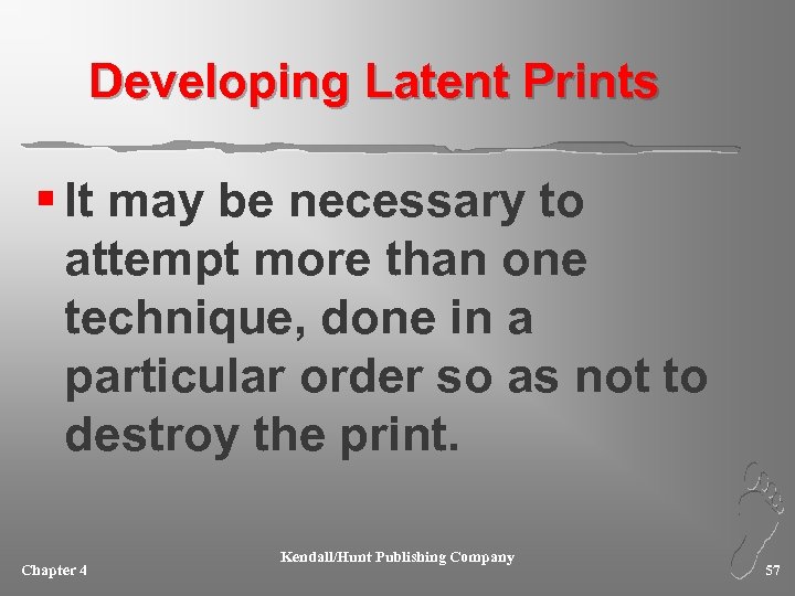 Developing Latent Prints § It may be necessary to attempt more than one technique,