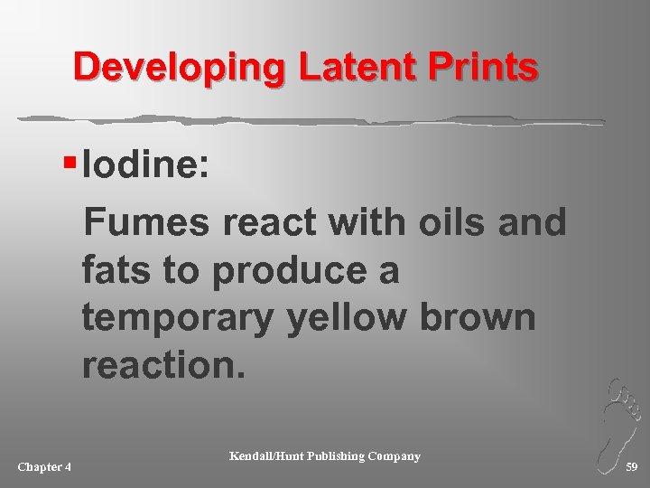 Developing Latent Prints § Iodine: Fumes react with oils and fats to produce a