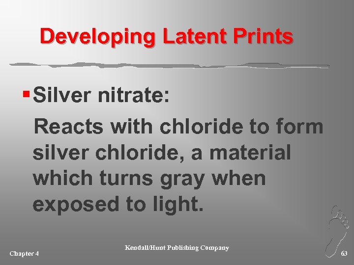 Developing Latent Prints § Silver nitrate: Reacts with chloride to form silver chloride, a