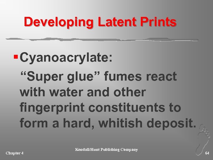 Developing Latent Prints § Cyanoacrylate: “Super glue” fumes react with water and other fingerprint