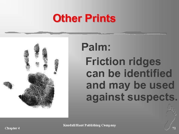 Other Prints Palm: Friction ridges can be identified and may be used against suspects.