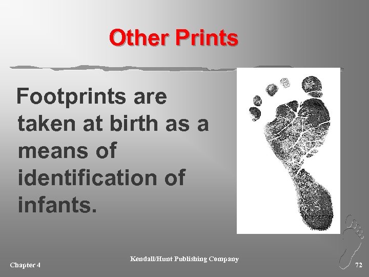 Other Prints Footprints are taken at birth as a means of identification of infants.