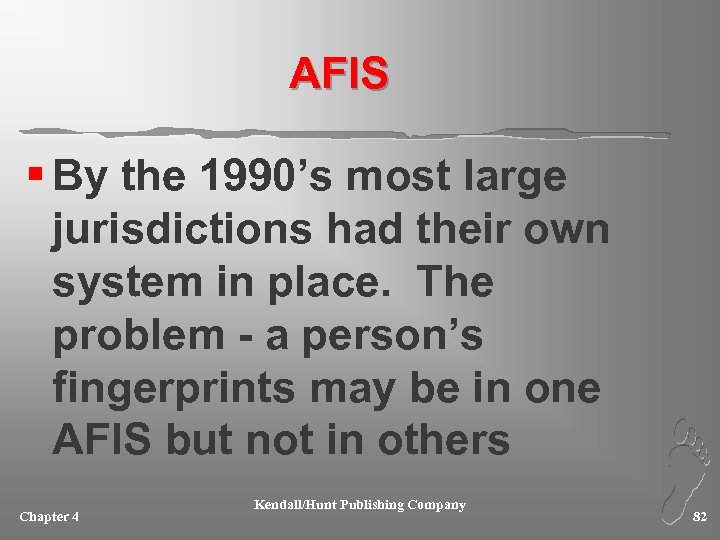 AFIS § By the 1990’s most large jurisdictions had their own system in place.