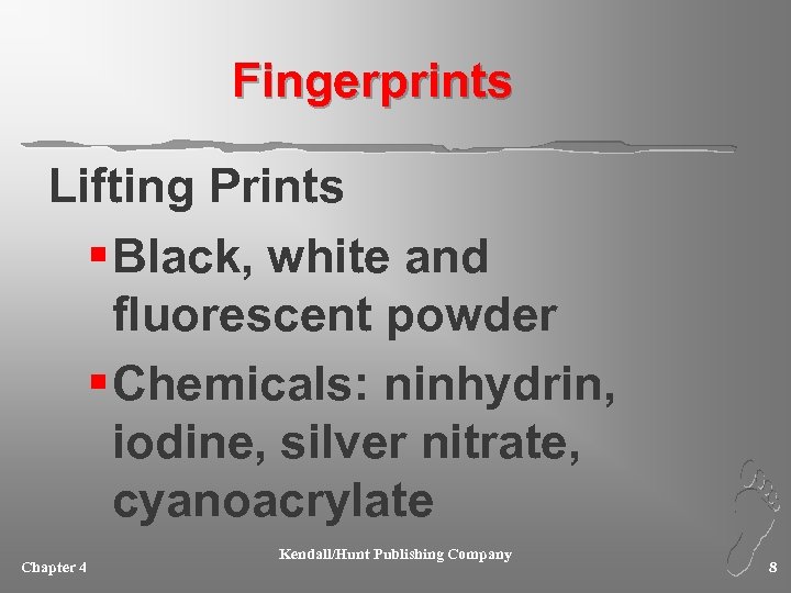 Fingerprints Lifting Prints § Black, white and fluorescent powder § Chemicals: ninhydrin, iodine, silver