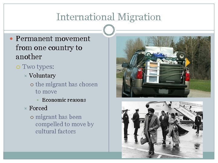 International Migration Permanent movement from one country to another Two types: Voluntary the migrant