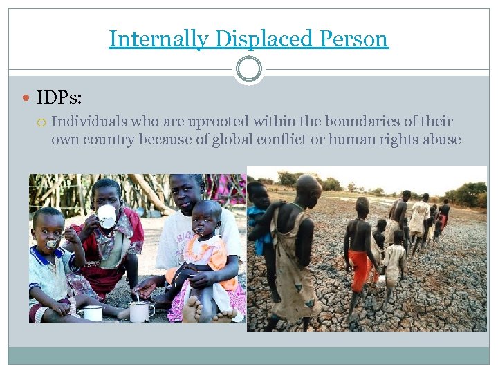 Internally Displaced Person IDPs: Individuals who are uprooted within the boundaries of their own