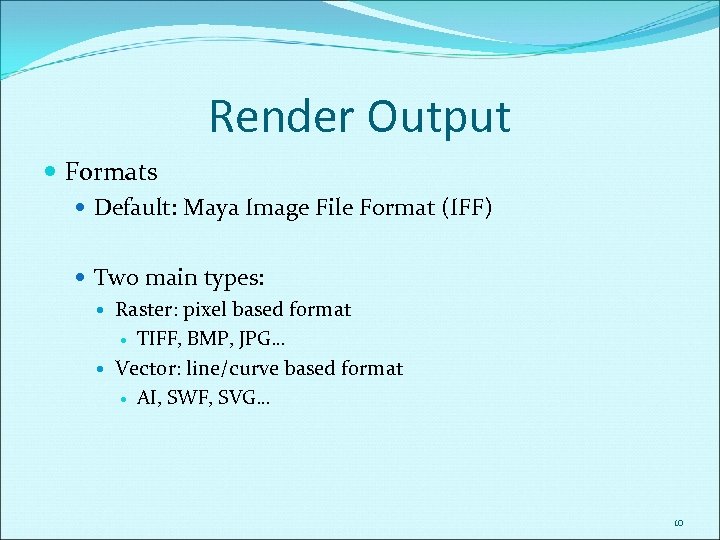 Render Output Formats Default: Maya Image File Format (IFF) Two main types: Raster: pixel