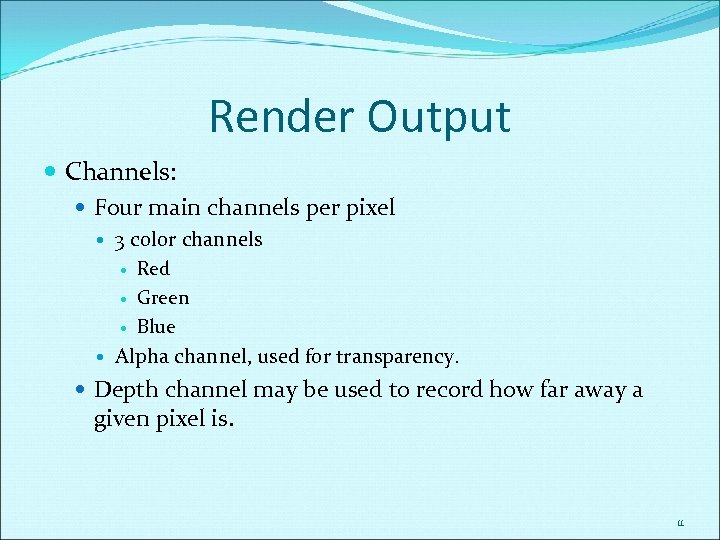 Render Output Channels: Four main channels per pixel 3 color channels Red Green Blue