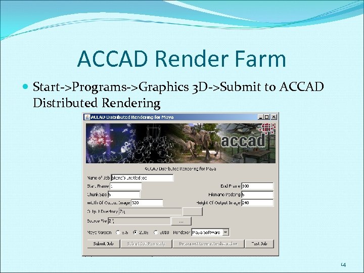 ACCAD Render Farm Start->Programs->Graphics 3 D->Submit to ACCAD Distributed Rendering 14 