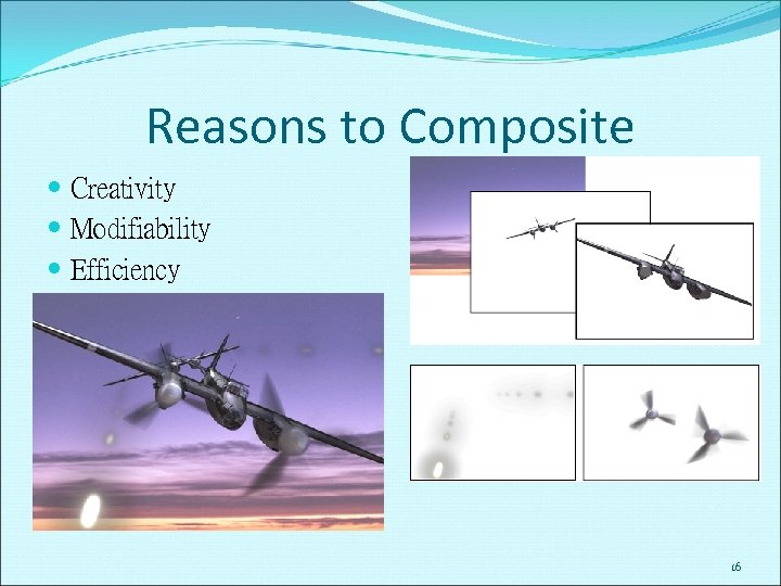 Reasons to Composite Creativity Modifiability Efficiency 16 