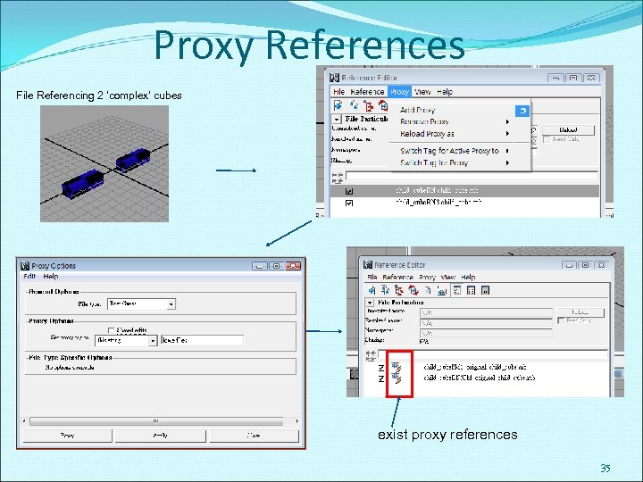 Proxy References File Referencing 2 ‘complex’ cubes exist proxy references 35 