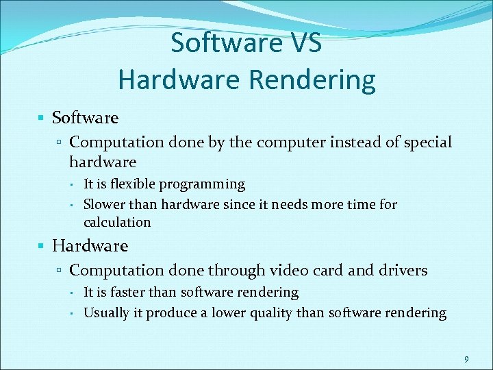 Software VS Hardware Rendering Software Computation done by the computer instead of special hardware