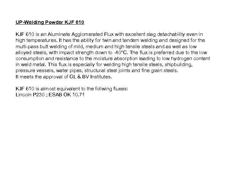 UP-Welding Powder KJF 610 is an Aluminate Agglomerated Flux with excellent slag detachability even