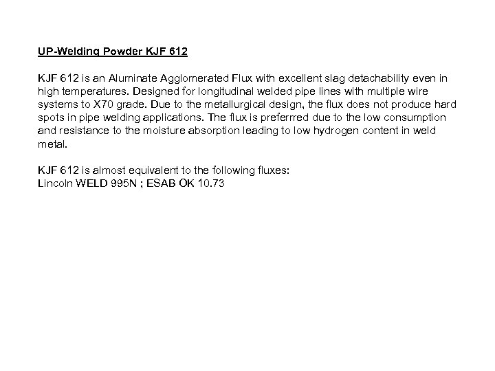 UP-Welding Powder KJF 612 is an Aluminate Agglomerated Flux with excellent slag detachability even