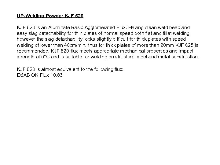 UP-Welding Powder KJF 620 is an Aluminate Basic Agglomerated Flux. Having clean weld bead