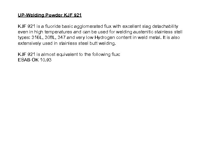 UP-Welding Powder KJF 921 is a fluoride basic agglomerated flux with excellent slag detachability