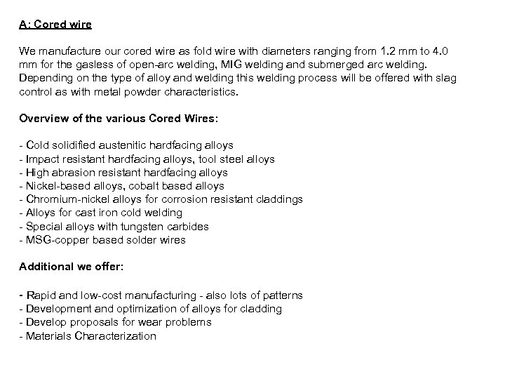 A: Cored wire We manufacture our cored wire as fold wire with diameters ranging