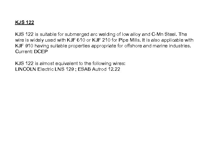 KJS 122 is suitable for submerged arc welding of low alloy and C-Mn Steel.