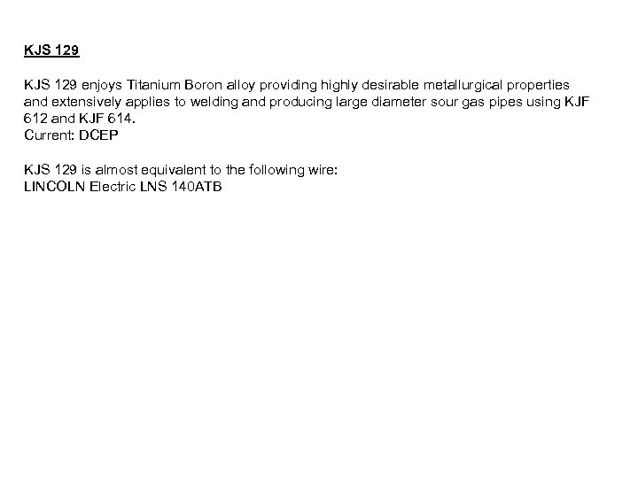 KJS 129 enjoys Titanium Boron alloy providing highly desirable metallurgical properties and extensively applies